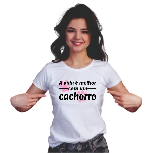 Camiseta feminina Modelo Baby Look, Estampa a Vida é Melhor com um Cachorro